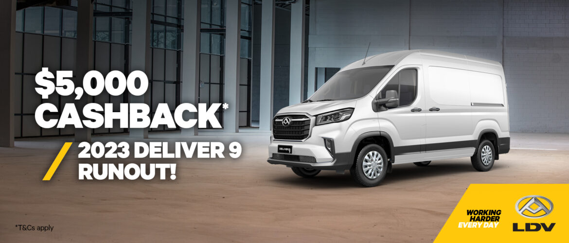 $5,000 CASH BACK* – MY23 LDV DELIVER 9 RUNOUT!